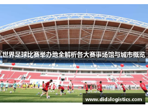 世界足球比赛举办地全解析各大赛事场馆与城市概览