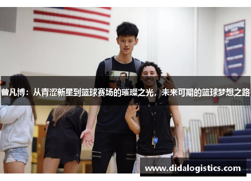 曾凡博：从青涩新星到篮球赛场的璀璨之光，未来可期的篮球梦想之路